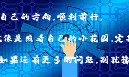 将币安（Binance）上的加密货币转移到TP钱包（TokenPocket）的过程可以简单地理解为“搬家”，把你的资产从一个地方（币安）搬到另一个地方（TP钱包）。以下是详细的步骤说明，帮助你轻松完成这个转账过程。

第一步：准备工作

在转账之前，首先要确保你已经完成了以下准备工作：

ul
    listrong下载并安装TP钱包：/strong如果你还没有安装TP钱包，请先在应用商店或官网上下载并安装。/li
    listrong注册或登录：/strong打开TP钱包，使用手机号、邮箱或助记词创建一个新钱包，或者直接登录已存在的钱包。/li
    listrong获取钱包地址：/strong在TP钱包中，选择你想接收的币种，然后找到或生成地址。每一种币种都会有一个独特的地址，确保你复制的是正确的地址。/li
/ul

第二步：登录币安账户

在准备好TP钱包后，接下来就是登录你的币安账户。记得用你最顺手的方法登录，比如你的手机验证码或密码。谁还没点小烦恼呢？有时候，密码就像是我家的猫，时不时跑去藏起来，让我费尽心思。

第三步：选择要转出的币种

登录成功后，找到“钱包”选项，点击它，再选择“现货钱包”。在这里，你会看到你所有的资产，找到你想要转出的那种币。比如说，如果你要转USDT，你可以像挑水果一样，仔细查看和选择。

第四步：提币操作

选定币种后，点击“提币”。在这里，系统会要求你输入接收地址，也就是你之前在TP钱包中复制的地址。务必仔细核对这个地址，确保没有输入错误。就像我们在输入银行卡号一样，差一位就可能转到别的地方去，让人担忧。

第五步：填写转账信息

接下来，你需要填写提币的数量。这里可以参考一下你在TP钱包中的可用余额，当然，适当留下一些在币安，以备不时之需。然后，你会看到一些转账费用的信息，这就像是支付路费，让你的币安全到达目的地。

第六步：确认转账

在确认所有信息准确无误后，点击“提交”。此时，你可能会收到一些安全验证信息，比如邮箱验证码或手机短信验证码。请尽快输入这些验证码，不然你可能要等到被迫重启的情况下等得心焦如焚。

第七步：等待转账确认

转账提交后，剩下的事情就是耐心等待。这可能需要几分钟到几个小时，具体时间视区块链的繁忙程度而定。你可以在币安的“提币记录”中查看到当前状态，而在TP钱包中，也可以找到相关的接收记录。

第八步：确认接收

当你的币到达TP钱包后，你会收到相关的通知。在TP钱包中刷新一下，看看资产是否已经成功到账。这时，你可以松一口气，心中暗自庆幸：“这次搬家真顺利！”

小技巧与注意事项

在整个转账的过程中，有一些小技巧和注意事项可以帮到你：

ul
    listrong小额测试：/strong如果你是第一次进行币的转账，可以先尝试转一小部分的币，确保流程没有问题后再进行后续的大额转账。/li
    listrong保持更新：/strong加密货币的转账流程会不时更新，建议关注币安和TP钱包的官方公告，随时保持信息的更新。/li
    listrong安全性：/strong使用不同的密码保护你的钱包和交易账户，定期更换密码，并开启双重认证，防止账户被盗。/li
/ul

总结

通过上述步骤，你应该能够成功地把币安的钱转账到TP钱包。这就像是畅通无阻的小河流，找到自己的方向，顺利前行。

最后，别忘了在转账后保持对资产的管理，不定期查看你的TP钱包和币安账户，确保一切正常。就像是照看自己的小花园，定期浇水施肥，才能看到花开满园，果实累累！

在完成这些步骤后，希望你能在加密货币的世界里越走越远，享受数字货币带来的便利与乐趣！如果还有更多的问题，别犹豫，随时来问我！