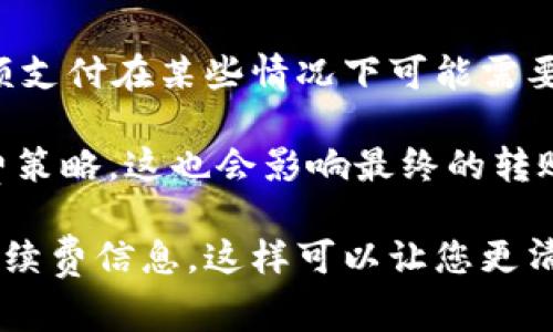 要将币转到TP钱包的手续费具体是多少，取决于您所使用的币种以及网络状况。一般来说，不同的加密货币在转账时手续费差异较大。以下是一些可能影响手续费的因素：

1. **币种类型**：比特币、以太坊等不同类型的币在转账时的手续费会有显著差异。比如，比特币的手续费通常会更高，因为网络使用量大，而某些较少使用的币可能手续费较低。

2. **网络拥堵情况**：在网络拥堵的时候，为了确保转账能够快速确认，用户往往需要支付更高的手续费。此外，在网络状况良好的时候，手续费可能会降低。

3. **交易金额**：有时候，交易金额越大，可能手续费相对就会降低；而小额支付在某些情况下可能需要支付相对较高的手续费。

4. **钱包平台的规定**：不同的钱包服务提供商可能会有其独特的手续费策略，这也会影响最终的转账费用。

建议您在进行转账前，参考TP钱包官方的说明或在转账界面查看具体的手续费信息。这样可以让您更清楚了解交易需要支付的具体费用，从而做好相应的资金安排。