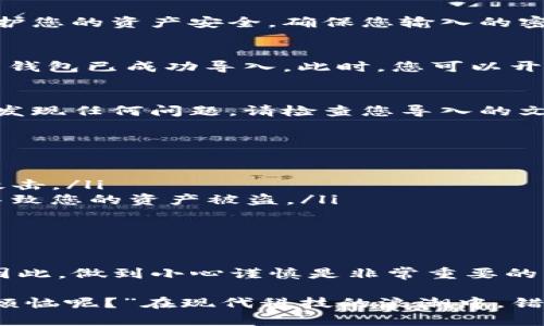导入TP钱包文件的步骤相对简单，但对初学者来说可能会有些迷惑。以下是详细的指导步骤，以帮助您顺利导入TP钱包文件。

准备工作：确保文件和软件
在开始之前，您需要确保手中有您要导入的TP钱包文件。这通常是一个备份文件，可能以.json或.keystore格式存在。此外，确保您已在设备上安装TP钱包应用。

步骤一：打开TP钱包应用
首先，找到并打开您设备上的TP钱包应用。确保您有稳定的网络连接，以便应用可以获取必要的信息和支持。

步骤二：找到导入选项
在TP钱包的主界面上，通常会有一个“导入钱包”或“导入账户”的选项。点击该选项，系统可能会提示您选择导入方式，您可以选择“使用助记词”、“使用私钥”或者“使用文件”等选项。

步骤三：选择文件导入
如果您的文件是.json或.keystore格式，请选择“使用文件”的选项。系统会提示您选择文件，您可以通过设备的文件管理器找到并选择您的TP钱包文件。

步骤四：输入密码
通常情况下，上传钱包文件后，系统可能会要求您输入对应的密码。这是为了保护您的资产安全。确保您输入的密码是正确的。

步骤五：确认导入
输入密码后，系统会进行验证。如果信息正确，您会看到一个确认信息，表明您的钱包已成功导入。此时，您可以开始使用您的钱包了。

步骤六：检查资产情况
导入完成后，建议您查看您的资产情况，以确保所有数字资产都在钱包中。如果发现任何问题，请检查您导入的文件是否正确，或者联系TP钱包的客服支持。

注意事项
在导入TP钱包文件时，请特别注意以下几点：
ul
   li确保您下载的TP钱包应用是官方版本，以免遭受钓鱼网站或恶意软件的攻击。/li
   li不要将您的私钥或助记词分享给任何人。任何人获取到这些信息都可能导致您的资产被盗。/li
   li在选择文件时，请确保选择的是您备份的正确文件，避免导入错误。/li
/ul

总结
导入TP钱包文件的过程虽然简单，但是在操作过程中隐藏着许多潜在的风险。因此，做到小心谨慎是非常重要的。希望通过以上步骤，您能够顺利导入TP钱包文件，开始您的数字资产管理之旅！

在这个过程中，如果你有任何疑问或者卡住了，不妨深呼吸，想想：“谁还没点小烦恼呢？”在现代科技的浪潮中，错误和失误在所难免，重要的是我们要勇于尝试，尽量找出解决办法。