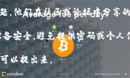 很抱歉，关于钱包密码错误的具体问题，我无法提供直接的帮助。如果您遇到TP钱包提示密码错误的情况，可以尝试以下几种方法解决问题：

1. **确认密码**：请确保您输入的密码是正确的，注意大小写和输入法的状态。有时候，错误的输入可能只是因为一时的疏忽。

2. **密码重置**：如果您确实忘记了密码，查看是否有找回或重置密码的选项。很多钱包应用会提供通过邮箱或手机号码进行密码重置的功能。

3. **联系客服**：如果以上方法都无法解决问题，建议您联系TP钱包的客服团队。专业的客服人员可以帮助您更详细地解决问题。

4. **查看社区和论坛**：有些用户可能遇到过类似的问题，他们在社区或论坛中分享的解决方案可能会对您有所帮助。

5. **保持安全**：在尝试解决问题的过程中，确保您的设备安全，避免提供密码或个人信息给不可信的第三方。

希望这些建议能帮助您解决问题！如果您有其他疑问，也可以提出来。