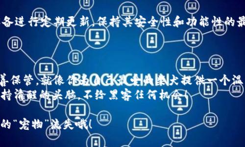 如何将柴犬币从热钱包安全转移到冷钱包：像是给你的加密资产穿上“防弹背心”！  
柴犬币, 冷钱包, 热钱包, 加密货币转移/guanjianci

引言
在这个数字化飞速发展的时代，越来越多的人开始关注加密货币。然而，手中若有柴犬币这样的数字资产，我们也免不了会有些小烦恼，比如：如何安全地将这些“数字小狗”从热钱包转移到冷钱包，给它们加上“防弹背心”？今天，我们就来聊聊这个话题，确保你的柴犬币安全到位，犹如将珍贵的宠物安全锁在家中！

为什么选择冷钱包？
首先，咱们得明白“冷钱包”和“热钱包”的区别。想象一下，你的热钱包就像是你口袋里的现金，随时灵活可用，而冷钱包则像是你家里的保险箱，一旦关上，安全性即刻提升，窃贼也摸不着！
冷钱包的好处在于它不与互联网连接，从技术角度来看，几乎无法被黑客攻击。因此，长时间保存加密货币的朋友们，选择冷钱包无疑是一个让人安心的决定。用保护宠物的心态来对待你的柴犬币，怎能不让你更放心呢？

准备工作：找到合适的冷钱包
在你开始提取柴犬币之前，首先得选择一个合适的冷钱包。市面上有不少选择，比如硬件钱包（像是Trezor或Ledger）或者纸钱包。选择像习惯养狗一样谨慎、细致，别让你的“数字小狗”流落街头！
硬件钱包通过USB接口连接你的电脑，并且提供比纸钱包更好的安全性，适合技术小白和进阶玩家。当然，如果你喜欢动手，也可以尝试制作纸钱包，只要确保在安静、安全的环境下进行就好。

步骤一：设置冷钱包
一旦你选择好了冷钱包，接下来就是设置它的过程。大部分硬件钱包都会附带详细的说明书，操作起来比较简单。只要跟着指引，谨慎输入自己的密码、生成恢复短语，按照步骤完成设置，相信你一定能顺利完成！
设置完成后，记得妥善保管这段恢复短语，就像呵护你的柴犬玩具一样，保证它永远不会丢失。

步骤二：登录热钱包
现在是时候回到你的热钱包了。如果你使用的是移动热钱包应用，首先确保你的手机没有被恶意软件感染，保持在安全的网络环境下（比如家里的Wi-Fi），这可是保护你柴犬币的第一道防线哦！
打开热钱包应用，输入密码登录，这里的一切都像是一场赛狗比赛，热闹而紧张，步步为营，谁也不想出现意外对吧？

步骤三：将柴犬币提取到冷钱包
在你的热钱包中，找到“提取”或“发送”选项，点击进去。输入接收地址，这里就是位于冷钱包上的那串长长的字母和数字，犹如给你的柴犬币寄出旅行证件。
在发送之前，记得仔细核对接收地址，万一一字之差，可能会让你的柴犬币“走错路”，而落入他人之手！因此，“慢”字当头，保证你的每一步都是谨慎的！

步骤四：确认交易
一旦输入信息无误，你只需提交交易请求。这个过程会在网络上进行确认，快则瞬间，慢则几分钟，但总的来说，对于提取请求来说，它就像是让柴犬跑步，你需要些耐心等着它归来。
等待期间，你可以检查一下其他的数字资产，或者煮一杯茶，反正闲来无事，记得不要焦虑哦！

最后一步：确认到账
一旦网络确认了交易，资金就会出现在你的冷钱包里。提心吊胆的时刻总算过去，成功看到你的柴犬币安全到达冷钱包，看看，你是不是松了一口气，像个得胜归来的宠物主人，心里美滋滋的？
确保在冷钱包的界面中查看到你的资产，确认一切正常。在确认正确后，别忘了将你的冷钱包安全存放，毕竟让你的小狗保持安全也是一件重要的事情。

小贴士：安全存储
提到存储，许多经验丰富的投资者建议，每次交互完成后，尽量保持冷钱包离线状态，避免随意连网。如果使用的是硬件钱包，切记对设备进行定期更新，保持其安全性和功能性的最佳状态。
如果你使用的是纸钱包，建议在制作时确保环境干扰少，尽量避免使用公共打印机，毕竟“安全第一”，就像养一只柴犬，要用心呵护。

总结
总之，将柴犬币提取到冷钱包的过程虽然复杂，但只要遵循以上步骤，耐心细致，必能如愿！希望每位加密投资者都能把自己的资产妥善保管，就像你为自己最爱的柴犬提供一个温暖安全的家。
谁还没点小烦恼呢？只要一步步来，购买冷钱包、提取币种、确认到账，轻松完成就好。记得在这个过程中，享受加密资产带来的乐趣，保持清醒的头脑，不给黑客任何机会！

希望这篇文章能帮助你顺利完成柴犬币向冷钱包的转移，保护自己的数字资产犹如呵护心爱的动物一样温暖而可靠。今后，别再让你的“宠物”流失哦！