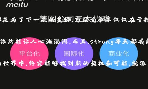 TP钱包：苹果生态中的迷失宝藏
在科技快速发展的今日，数字钱包已经成为我们生活中不可或缺的助推器。然而，TP钱包的突然下架事件恰似一颗流星从夜空中划过，瞬间引发了无数用户的讨论和思考。到底苹果的生态系统为何会选择抛弃这个貌似众多用户所需的小工具呢？

苹果下架的原因：像无形的绳子束缚着自由
作为一款为用户提供便捷数字货币交易服务的钱包应用，TP钱包由于其提供的功能和服务受到了很多人的喜爱。然而，苹果的应用商店政策却像一双无形的手，时刻在审视和规范着所有上架的应用。strongTP钱包下架的原因可能与违反应用商店的某些规定有关，特定的数字货币发售相关政策可能是重点关注的对象。/strong这就好比一位严厉的老师，虽然非常关心你的成长，却也会严格要求你不得逾越规则。

用户的反应：失去爱好如同失去信仰
当TP钱包从苹果商店下架的消息像风一般传开时，用户们的反应可谓是五味杂陈。有人怒火中烧，仿佛失去了心爱的玩具；还有人感到无奈，心中默默叹息：“这下可好，买不到‘糖’了……” 毕竟，习惯的改变总伴随着一些小烦恼。我们常说“改变就是痛苦的开始”，在科技的世界里，习惯的转变同样让人无法忽视。

TP钱包能否重返苹果生态？期待的背后是无数可能
在以下的时间里，用户们不禁开始期待：TP钱包是否会找到与苹果达成谅解的办法，以便重返苹果的大门？就如同那些苦苦追求爱情的人一样，_总有一天会明白_，世间的每一次相遇都是为了下一次的美好。市场竞争不仅仅在于技术，更在于应用的合规性和用户的满意度，TP钱包或许也该在这个艰难时刻进行深思。

 alternatives：寻找“替代品”的乐趣和挑战
在寻找替代品的过程中，用户们又该作何选择呢？面对无数数字钱包，大家不妨畅游“市场海洋”，寻找新的宝藏。就如同一场寻宝游戏，虽然手中的“宝藏”不再，但“藏匿”的数字货币钱包依然能让人心潮澎湃。而且，strong每天都有新应用不断出现，某些钱包甚至提供更加丰厚的优惠和服务。/strong

总结：科技与人性的共舞
在这场科技与人性交织的舞蹈中，TP钱包虽在苹果商店中暂时失利，但未来的路依旧多姿多彩。我们每个人都要学会在变化中调整心态，适应新的环境与挑战。在数字货币和数字钱包的世界中，终究能够找到新的契机和可能。就像生活一样，有起有落，有悲有喜，珍惜每一次的相遇与别离，或许下一个闪亮的“宝藏”就在眼前。无论如何，谁还没点“小烦恼”呢？生活就是要有戏，才有趣！

TP钱包：苹果生态中的迷失宝藏