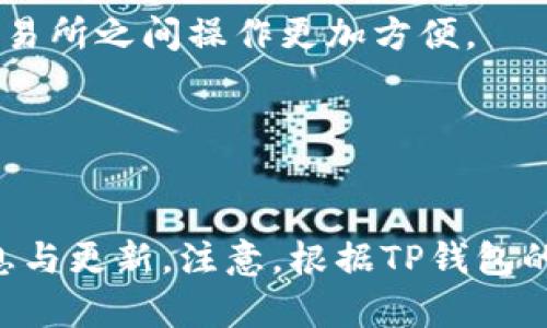 目前对于TP钱包（TokenPocket Wallet）支持的交易所信息并不完整。TP钱包作为一个多链数字资产钱包，主要支持多种区块链和相关的DeFi项目，以及与多个交易所的交互。

以下是一些TP钱包通常支持的功能与操作：

1. **与去中心化交易所（DEX）的连接**：
   TP钱包支持与多个去中心化交易所的连接，比如Uniswap、PancakeSwap等。用户可以直接通过TP钱包进行代币交换，无需将资产转移到中心化交易所。

2. **与中心化交易所的接口**：
   虽然TP钱包主要是一个去中心化钱包，但它也可以与一些中心化交易所进行集成。用户可以通过内置的功能，将资产从TP钱包转移到支持的中心化交易所进行交易。

3. **跨链资产管理**：
   TP钱包支持多个区块链，用户可以在不同链之间管理和转移资产，这使得在不同的平台和交易所之间操作更加方便。

4. **NFT交易**：
   TP钱包也支持NFT资产的管理和交易，用户可以连接到不同的NFT市场，进行买卖和收藏。

若想知道TP钱包支持的最新交易所，建议访问TP钱包的官方网站或社区论坛，获取最相关的信息与更新。注意，根据TP钱包的版本和更新情况，支持的交易所及功能可能会有所变化，务必保持获取信息的及时性和准确性。