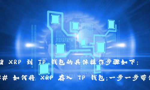 存储 XRP 到 TP 钱包的具体操作步骤如下：

### 如何将 XRP 存入 TP 钱包：一步一步带你飞