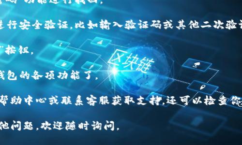 要登录TP钱包，可以按照以下步骤进行操作：

1. **下载TP钱包**：确保你已经从官方网站或应用商店（Google Play或App Store）下载了TP钱包的最新版。

2. **打开应用**：在手机上找到并点击TP钱包的图标，以打开应用。

3. **选择登录方式**：
   - 如果你已经注册过账号，可以选择“登录”选项。
   - 如果你是新用户，请选择“注册”来创建一个新的账户。

4. **输入登录信息**：
   - 输入你的手机号码或邮箱地址（根据注册时使用的方式）。
   - 输入你的密码。如果忘记密码，可以通过“忘记密码”功能进行找回。

5. **安全验证**：有些情况下，TP钱包可能会要求你进行安全验证，比如输入验证码或其他二次验证。

6. **点击登录**：确保输入的信息无误后，点击“登录”按钮。

7. **完成登录**：成功登录后，你就可以开始使用TP钱包的各项功能了。

如果在登录过程中遇到任何问题，可以查看TP钱包的帮助中心或联系客服获取支持。还可以检查你的网络连接是否正常，或者确认输入的信息是否正确。

希望这些步骤能帮到你顺利登录TP钱包！如果还有其他问题，欢迎随时询问。