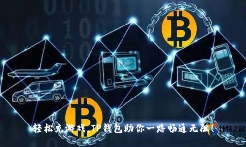 轻松充游戏，TP钱包助你一路畅通无阻！