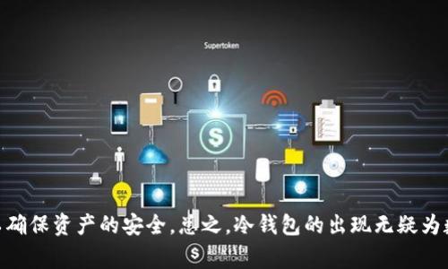 FIL币冷钱包是指用于存储FIL（Filecoin）数字货币的一种冷存储方式。冷钱包通常是指不与互联网直接连接的存储设备或应用，能够有效减少黑客攻击和病毒侵袭的风险。相较于热钱包（与互联网连接的数字货币钱包），冷钱包更为安全，是长时间存储数字资产的理想选择。

### FIL币冷钱包的特点

#### 安全性高
冷钱包的最大优势在于其安全性。由于不连接互联网，黑客无法通过网络攻击冷钱包。这种隔离措施使得投资者的资产更为安全，尤其适合长时间持有的数字货币。

#### 易于使用
虽然冷钱包在安全性上占有优势，但其使用并不复杂。许多冷钱包产品都配有用户友好的界面，即使是初次接触数字货币的用户也能轻松上手。用户只需将FIL币转换为冷钱包支持的形式，便可完成存储。

#### 支持多种币种
很多冷钱包不仅支持FIL币，也支持其他主流数字货币，例如比特币、以太坊等，使得用户可以进行全方位管理，统一存储多种资产。

### FIL币冷钱包的工作原理

#### 生成私钥和公钥
每个冷钱包都由一组密钥组成，包括公钥和私钥。公钥是用户的地址，可以用来接收FIL币；私钥则是用来安全管理资产的重要信息，只有持有人能知晓。一旦私钥泄露，资产就可能被窃取。

#### 存储过程
将FIL币转移到冷钱包时，用户需要将其通过指定的方式发送到钱包地址。根据钱包类型的不同，這一过程的具体操作可能会有所不同，但总的来说，用户只需按照指示完成转账即可。

### 为什么选择FIL币冷钱包？

#### 减少风险
在数字货币交易频繁的今天，选择冷钱包作为存储方式，可以有效减少遭受盗窃的风险。数据显示，热钱包被黑客攻击的事件屡见不鲜，而冷钱包的使用则能有效避免这种情况。

#### 长期投资的理想选择
很多投资者会选择长期持有FIL币，在这种情况下，冷钱包提供了更为稳妥的存储方式。不需要频繁访问钱包，也不必担心随时可能出现的网络安全问题。

#### 便于备份
冷钱包通常支持设备备份或助记词功能，用户可以将助记词妥善保存，并用其恢复钱包。这一功能使得用户即便在意外情况发生时，也能找回资产。

### 轻松创建FIL币冷钱包的步骤

#### 选择合适的冷钱包
市面上有多种冷钱包可供选择，如硬件钱包和纸钱包等。选择适合自己的冷钱包类型需要根据自己的需求和使用习惯。

#### 设置钱包
按照说明书或特色设置向导，顺利创建自己的冷钱包。此过程可能会需要生成助记词，请务必妥善保管。

#### 进行存储
将你所持有的FIL币按照提示发送到冷钱包中。确保在操作过程中保持网络连接的安全。

### FIL币冷钱包的未来趋势

#### 更多的功能和服务
随着技术的发展，未来的冷钱包可能会实现更多功能，比如与DeFi（去中心化金融）服务的联动，以便用户在安全存储的同时也能参与到数字货币的生态中。

#### 用户体验改进
随着市场的扩大，冷钱包制造商将不断用户体验，使得用户不仅要在安全性上得到保障，同时也希望在操作上更加方便直观。谁都想在享受科技带来的便利的同时，没有任何后顾之忧的。

### 结语

综上所述，FIL币冷钱包是一种理想的数字资产存储解决方案。以其高安全性和易操作性，在数字货币投资者中受到了广泛的认可。在选择和使用冷钱包的过程中，用户应注重保护自己的私钥和助记词，以确保资产的安全。总之，冷钱包的出现无疑为数字货币的存储与管理带来了革命性的改变。希望每一位用户都能在这个数字化时代里，把握机会，安全投资，享受财富增值的乐趣。但别忘了，财富固然重要，快乐生活更不可少，毕竟，谁还没点小烦恼呢？