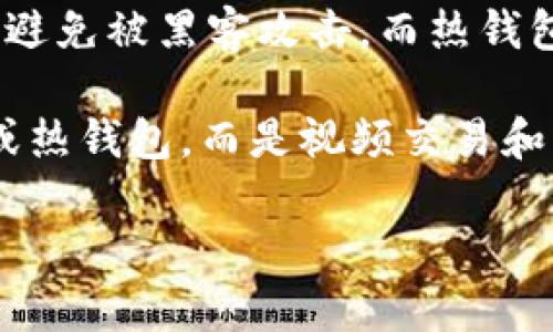 在数字货币世界中，“冷钱包”和“热钱包”是两个重要的概念。冷钱包是指一种离线存储的加密货币钱包，主要用于安全存储大额资产，避免被黑客攻击。而热钱包则是在线钱包，方便用户进行交易，但相对来说安全性较低。

至于Matex，它实际上是一个加密货币交易平台，提供多种服务，其中包括交易、托管以及金融产品等。Matex本身不被定义为冷钱包或热钱包，而是视频交易和资产管理服务的平台。用户可以在平台上进行资产管理和交易，但在安全存储方面，还需使用对应的冷钱包或热钱包进行资产的存储。

如果您有关于Matex的具体用法或功能的疑问，欢迎进一步提问！