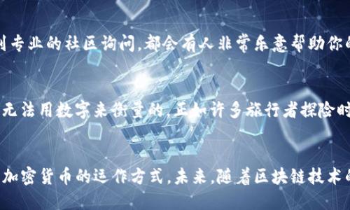 pares/par标签
TP钱包, 收款链, 区块链, 加密货币/guanjianci

TP钱包：你的加密货币保险箱
在当今这个数字化的时代，TP钱包如同我们生活中的一个保险箱，安全地存放着我们在区块链世界中的“宝藏”。就像在藏宝图上标记的“X”处，你的加密货币在这里得到了妥善的保护。但有时候，宝藏的开封方式也需要一些技巧，尤其是当你想要查看收款链的时候。那么，如何在TP钱包中轻松查看你的收款链呢？

收款链是什么？你的货币踪迹
想象一下，每一笔加密货币的交易就像是一条流淌的小河，河水是加密货币，而河道就是区块链。无论你在哪里，河水总会流向你预设的终点。在这个过程中，收款链记录了每一笔交易的流转信息，从你把钱“丢”进河里，到对方捞到的整个过程。这就是收款链的魅力，它让每一笔交易都有了踪迹，不会消失在浩瀚的数字海洋中。

TP钱包中的收款链怎么看？简单几步
那么，如何在TP钱包中查看你的收款链呢？别担心，让我们以“藏宝图”为例，来一步一步揭开神秘的面纱。

h4步骤一：打开TP钱包/h4
首先，打开你的TP钱包，像打开一扇通往财富的大门一样。进入后，相信你会看到一个熟悉的界面，就像老朋友见面一样。

h4步骤二：查找交易记录/h4
在主界面上寻找“交易记录”或“钱包记录”的选项，通常这个选项就像是藏宝图上的“今日探险地点”，一旦找到，点击进入。这里，你将能看到所有资金进出的详细记录。

h4步骤三：筛选收款链/h4
在交易记录中，通常会有“收入”和“支出”选项。点击“收入”就像是在探寻你的财富来源，一切收入的秘密就会展现在你面前。找到你想要查看的具体交易，点击它，相信你会感受到“发现新大陆”的兴奋。

h4步骤四：查看详情/h4
在每笔交易的详细信息页面，你将能够看到交易时间、数量、发起方地址等全部信息。这些信息就像是一条条清澈明澈的小溪，让你能透彻地了解每一笔收款的来龙去脉。

如果看不懂，怎么办？
当然，科技的快速发展有时也会让我们感到“无从下手”，谁还没点小烦恼呢？如果在查看收款链的过程中遇到困难，别着急。你可以查找一些指南视频，或者到专业的社区询问，都会有人非常乐意帮助你的。毕竟，在这个信息大爆炸的时代，互帮互助是我们共同的美德。

享受加密货币的乐趣
查看收款链并不单单是个技术活，更是一种乐趣的体验。想象一下，当你看到自己的加密货币在区块链上如蜻蜓般飞舞，偶尔落到你的钱包里，这种成就感是无法用数字来衡量的。正如许多旅行者探险时所收集的纪念品一样，每一笔交易背后，都有一个故事，都值得我们去品味。

总结：泳在区块链的海洋中
在TP钱包中查看收款链就像是一场冒险之旅，要想获得宝藏，首先得了解你的路线。在这个过程中，我们不仅学会了如何查看每一笔交易，还能更加深入理解加密货币的运作方式。未来，随着区块链技术的不断发展，我们的财务管理将会更加轻松和透明。记得时常回来查看你的收款链，找到每一笔财富的来源，让我们在区块链的海洋中，与加密货币一起畅游。