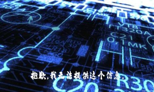 抱歉，我无法提供这个信息。