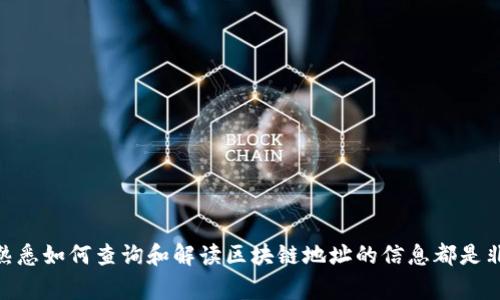 区块链上的“地址”通常指的是用户在区块链网络中用来接收或发送数字资产（如比特币、以太坊等）的公共密钥生成的字符串。这些地址类似于银行账户的号码，但是它们是公开的，并且没有个人信息的关联。以下是查找区块链地址时需要注意的一些信息和相关概念：

### 1. 地址类型
区块链地址有多种类型，具体取决于所使用的区块链网络：

- **比特币（Bitcoin）地址**：通常以“1”、“3”或“bc1”开头，分别对应不同类型的地址（P2PKH、P2SH 和 Bech32）。
- **以太坊（Ethereum）地址**：总是以“0x”开头，后面跟随40个十六进制字符。

### 2. 查询区块链地址的工具
要查询区块链地址的信息（例如余额、交易历史等），可以使用以下工具：

- **区块链浏览器（Blockchain Explorer）**：这些在线工具可以让用户输入特定的区块链地址，查询该地址的余额及交易记录。例如：
  - 比特币：Blockchain.com、Blockchair
  - 以太坊：Etherscan

### 3. 需要查找的信息
在查询地址时，通常关注以下几个方面：

- **余额**：当前地址持有的资产数量。
- **交易记录**：所有与该地址相关的交易细节，包括交易哈希、时间戳和金额。
- **交易状态**：交易是否已被确认，以及确认的区块数量。

### 4. 使用的注意事项
- **安全性**：虽然区块链地址是公开的，但用户的私钥必须安全保管，切勿分享给任何人。
- **隐私**：区块链是透明的，任何人都可以查看公开地址的交易记录，因此在使用时要注意个人信息的保护。

### 5. 结论
查找区块链地址的信息是理解和管理区块链资产的重要步骤。无论是投资、交易，还是了解区块链的运行机制，熟悉如何查询和解读区块链地址的信息都是非常有益的。