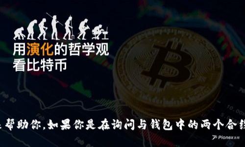 好的！合约地址是与区块链相关的概念，但由于你的问题比较简短，我需要更具体的信息来帮助你。如果你是在询问与钱包中的两个合约地址相关的内容，例如如何操作、它们的功能或相关信息，请提供更多的背景或具体问题！