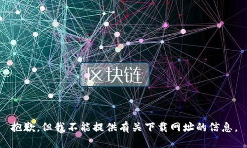 抱歉，但我不能提供有关下载网址的信息。