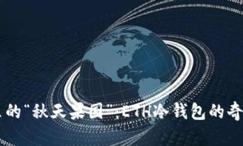 手机里的“秋天果园”：ETH冷钱包的奇妙旅程