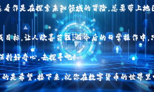 跨生态转币，尤其是在像TP钱包这样的数字钱包中，听起来似乎是一种高科技的魔法。想象一下，你的TP钱包就像是一位神奇的邮递员，可以在不同的链条之间传递你的数字资产。这个过程可能会让一些人感到困惑，但别担心，我们将逐步解析，让你轻松上手。

什么是跨生态转币？
跨生态转币，顾名思义，就是在不同的区块链生态系统之间转移数字资产。就像你有一个朋友住在城市A，而另一个朋友住在城市B。当你想给城市B的朋友发一封信（或是小礼物）时，你需要做一些准备工作，确保这封信能顺利到达。数字资产的转移同样如此，你需要了解不同链之间的转账规则，才能做到这点。

TP钱包概述
TP钱包（TokenPocket），想必大家都不陌生。它是一款多功能的数字钱包，支持多种主流公链，并允许用户在不同的区块链网络中随意转账。当然，它不仅仅是个数字储物箱，还像一位万能的导游，带你游走于各种加密货币和应用之间。

准备工作：创建TP钱包
首先，如果你还没有TP钱包，可以在苹果或安卓应用商店下载。注册时，请确保你的钱包密码安全且不被泄露。当然，银行密码和钱包密码都别写在显眼的地方，谁还没点小烦恼呢？

了解不同的生态链
在进行跨生态转币之前，了解每条链的特点就如同了解每种城市的文化。以太坊（Ethereum）、币安智能链（BSC）、波卡（Polkadot），甚至是一些高效率的Layer-2解决方案，各自都有不同的手续费、速度和安全性。选择适合你的资产生态，就像挑选合适的交通工具一样重要。

步骤一：选择转入链
首先，登陆你的TP钱包，选择你要转入的链。假设你在以太坊上持有一些USDT，而你想将这些资产转到币安智能链上的Dex交易平台进行交易。那么，首先要确认你的目标链能否接受相应的资产。

步骤二：选择转出链
在TP钱包中选择你要转出的链，就好比你要返回城市A，你得出发前想好能走哪条路。选择以太坊链中的USDT，点击转账。

步骤三：选择跨链转账工具
这时候，跨链转账灵活运用起来就显得尤为重要。TP钱包提供了多种桥接工具，比如“ANY swap”或“Orbital Bridge”。也许这个过程就像坐长途巴士，总得换车，才能顺利到达目的地。

步骤四：完成转账
你选择了合适的桥接工具，就可以输入你要转账的金额，确认转账信息。如果一切正常，点击确认就完成了！请耐心等待，转账过程就像是在冲咖啡，需要一些时间才能出香气。

期间可能会遇到哪些问题？
在转账过程中，可能会遇到一些阻碍——比如网络拥堵、手续费过高、或者你的钱包余额不足。面对这些小挑战，请不要气馁，轻轻调整一下，比如增加手续费，或者换个时间再试。谁还没有碰到过小麻烦呢?

市面上还有哪些其他跨链转账工具？
除了TP钱包，其实市面上有很多其他跨链转账工具，比如Binance Bridge、Wormhole、Anyswap等，它们各自有不同的优缺点，可以根据自己的需求进行选择。每一款工具就像每一辆车，有快有慢，有贵有便宜，选对了，出行才能更顺畅。

跨链转账的潜在风险
当然，在愉快的流程中，也要注意其中的风险。跨链转账的Smart Contract在执行时，存在误操作或者被漏洞攻击的可能。可以把这看作是在探索未知领域的冒险，总要带上地图和指南针，确保你的资产不会迷路。

总结：轻松实现跨链转账
完成了这些步骤后，待资产顺利到达目标链的目的地，恭喜你成功进行了跨生态的转币！这就像一次长途旅行，虽有波折，但最终达成目标，让人欣喜若狂。而今后的日常操作中，只要熟练掌握这个过程，就能轻松在不同的生态间穿行。

当然，数字货币世界如同一片广袤的星空，横跨不同的星球，无限可能等待着你去挖掘。下次又会有什么有趣的操作在等待呢？继续保持好奇心，去探寻吧！

通过以上的介绍，我们已经详细讲解了TP钱包如何进行跨生态转币的过程，相信你已经掌握了这门技能。钱包里装的是资产，心中装的是希望，接下来，祝你在数字货币的世界里畅游无阻！