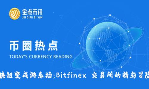 当区块链变成游乐场：Bitfinex 交易所的精彩冒险之旅