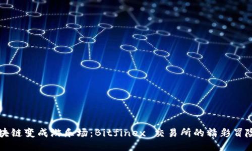 当区块链变成游乐场：Bitfinex 交易所的精彩冒险之旅