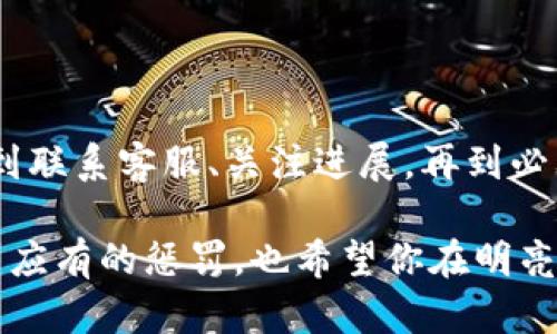 我的IM钱包被盗了，该怎么申诉？

在这个数字化的时代，IM钱包作为一种方便快捷的电子支付工具，已经成为我们日常生活中必不可少的一部分。但是，当你的IM钱包被盗时，那种心急如焚的感觉，就像是在闹市中找不到了自己的孩子，恐慌、不安、无助，瞬间涌上心头。那么，在这个时候，我们该如何应对呢？

第一步：冷静下来，收集证据

首先，无论情况多么紧急与棘手，保持冷静是至关重要的。像一座冷静的山峰，不为风雨所动。我们需要做的第一件事，就是尽量收集一切可能的证据，比如交易记录、登录信息、最近的活动记录等。这些都是你申诉的有力支持。

试想一下，如果你要向警方报案，自然需要提供证据来说明事情的真相，对吧？所以，拿出你的手机，打开IM钱包，查看最近的交易活动，记录下被盗的金额、时间、交易对象等信息。

第二步：及时更改密码和安全设置

在确保你能够为申诉提供足够证据的同时，再次提醒你，迅速更改IM钱包的登录密码是极其重要的。这里有个比喻，想象一下，一个家里被小偷光顾了，首先要做的，绝对是把门锁换掉，而不是坐在沙发上等着小偷再回来一次。

此外，还有一些安全设置，例如二步验证，指纹识别等，都是保护你资产的有效措施。毕竟，谁还没点小烦恼呢？

第三步：联系IM钱包客服

一切准备就绪后，下一步就是联系IM钱包的客服。通常，你可以在其官网上找到相关的联系方式或者在线客服。这个时候，耐心是你最好的朋友。向客服详细描述事情的经过，提供你刚才收集的证据，这样能更有效地帮助你解决问题。

而且，和客服沟通的过程，也可以是一个展示幽默感的机会。试着用轻松的语气说明情况：“嘿，我的钱包最近好像去了个不该去的地方，麻烦你帮我把它找回来！”这也许能让客服的心情好转，从而更积极地帮助你。

第四步：关注申诉进展

申诉提交后，耐心等待反馈的同时，不妨时不时地去关注一下进展。像一位忠实的探险者，不断监视着冒险的每一步。在此期间，要时常查看你的电子邮件，或者IM钱包的通知。有人说等待是一种折磨，但有时候，正是这种等待，能让你更加珍惜你所拥有的东西。

不妨在这一段时间里，阅读一些相关的防盗知识、自我保护技巧，帮助自己提升安全意识。这就像是为自己增强一层保护膜，防止下一次再遭受不必要的损失。

第五步：如果未能成功，考虑法律途径

如果经过申诉后，你的情况没有得到解决，或许这时候就要考虑采取法律手段了。去咨询专业的法律人士，了解你的权利和应对措施。在这里，可以畅想自己化身为正义的化身，为自己的财产而战。记住，法律是保护你的盾牌，它能帮你追寻被盗财产的归属。

当然，走上法律途径的过程中，保持良好的心态是十分重要的，不要因为时间的推移而感到失望。嗯，正如马拉松比赛，虽然起跑和终点往往相差很远，但只要一步步坚持，总能到达终点。

总结

生活中的不如意，常常如影随形。但在面对IM钱包被盗的时候，冷静应对，逐步处理，是解决问题的最佳方式。从收集证据、修改密码，到联系客服、关注进展，再到必要时的法律手段，任何一步都不容忽视。希望在今后的生活中，我们都能拥有一个安全可靠的数字钱包，心情也能如晴空般万里无云。

记住，安全永远是第一位，而技术的进步虽然让我们的生活便利，但也要求我们提高警惕。而对于那些真正的“黑手”，希望最终能得到应有的惩罚，也希望你在明亮的数字世界中继续前行，不被这样的小烦恼所扰。