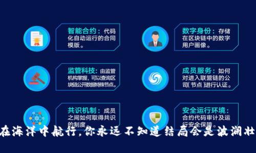 虚拟币出款如同在海洋中航行，你永远不知道结局会是波澜壮阔还是风平浪静！