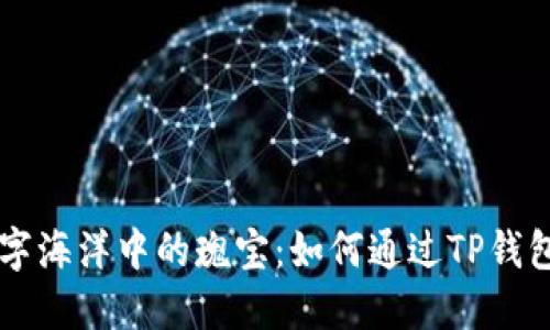 隐藏在数字海洋中的瑰宝：如何通过TP钱包收录代币