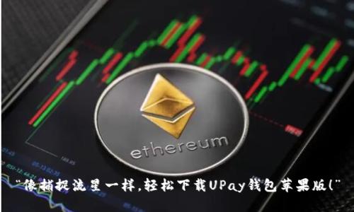 “像捕捉流星一样，轻松下载UPay钱包苹果版！”