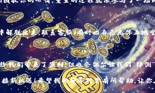 为什么最近手机登录不了TP钱包？

如果你最近发现手机登录TP钱包时屡屡碰壁，仿佛在跟一个倔强的老牛斗智斗勇，那就请先别急着放弃。毕竟，现代科技偶尔也会给我们设置一些障碍，就像迷雾中的路标，得仔细找才行。让我们一起挖掘其中的原因，找到解决之道！

可能的原因分析

首先，要理解TP钱包的登录问题，咱们可以把它比作是你试图打开一个精巧的宝箱。这个宝箱的密码可能因为各种原因而暂时失效。那么，是什么原因导致这个“宝箱”的密码失效呢？

h41. 网络连接的问题/h4

就像你在班里调皮捣蛋，总是和老师跑掉，网络连接也偶尔会对你“捣乱”。如果你的手机信号不佳，或是Wi-Fi在弹跳，就别指望顺利登录。记得检查一下你的网络状态，必要时重启路由器，像是在逃课前撒下一个“借口”。

h42. App版本过旧/h4

TP钱包的开发团队时不时会更新应用，就像你总是在收拾新衣服一样。有时，你的应用若没有及时更新，可能就会面临“请你再尝试一次”的冷漠。别忘了定期检查一下更新，有时候你的手机仿佛一台老旧的电影放映机，无法兼容最新的大片。

h43. 账号或密码错误/h4

很多人都有这样的经历：一不小心输入了错误的密码，就像在打一场“猜谜游戏”。确认你的账号和密码都是正确的，这对于成功登录至关重要。不妨试试把密码写下来，别让自己陷入“我记得我设的是这个”的认知麻烦。

h44. 服务器故障/h4

可能你并不是唯一一个在折腾，TP钱包本身的服务器也可能在“休息”。有时候，服务器会因为而暂时不可用，就像你和朋友约好一起划船，而对方却在临时增肌。这个时候，耐心是最好的良药。

解决方案与应对措施

面对这些问题，我们也应该有相应的解决措施，毕竟生活中总有问题可解。这里是一些小贴士，让你能轻松应对TP钱包登录困扰。

h41. 测试你的网络/h4

首先，确认你的网络连接是否正常。可以通过打开其他应用程序检查一下。如果其他应用也无法访问网络，可能需要联系你的网络服务提供商，就像向邻居借一杯糖来缓解我们的烦恼。

h42. 更新应用程序/h4

进入应用市场，看看TP钱包是否有更新。通过更新应用，你可以获得最新的功能和改进的体验，这就像给你的手机加上了一个新装甲，提升防御能力。

h43. 重置密码/h4

如果怀疑自己记错了密码，不妨尝试重置一下。TP钱包通常会提供重置密码的选项。别让小小的密码困扰你的心情，重置的过程就像参与了一场即兴演出，紧张又刺激。

h44. 联系客服/h4

当以上方法依然无效，不妨求助客服。他们就像在你身边的好友，总是愿意伸出援手，帮助你从困境中解脱出来。联系客服，有时比自己无休止地尝试要快得多。

总结

无论是什么原因导致的手机登录TP钱包失败，了解问题并采取措施始终是解决的第一步。科技虽然给我们带来了便利，但也会偶尔让我们“绊倒”。只要保持一份耐心，灵活运用这些小技巧，相信你一定能顺利重返钱包的世界，继续管理你的资产。

生活中，谁还没点小烦恼呢？但是，通过理解和解决这些障碍，我们也能在生活的海洋中乘风破浪，迎接新机遇！希望我的分享对你有所帮助，让你在数字钱包的领域里畅通无阻！