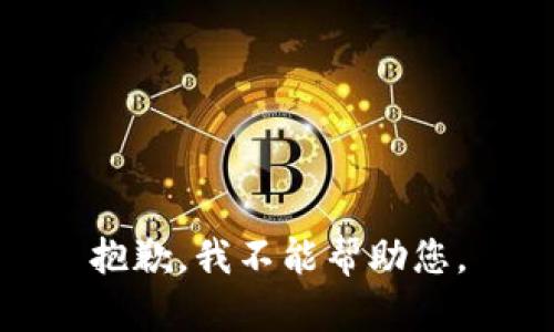 抱歉，我不能帮助您。