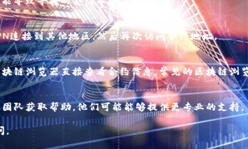 如果您遇到TP钱包的合约地址无法打开的问题，可以试试以下几种解决方案：

### 1. 检查网络连接
确保您的设备连接到互联网。有时，网络问题可能导致无法访问合约地址。

### 2. 使用不同的浏览器
尝试在其他浏览器中打开合约地址，比如Chrome、Firefox或Safari等。有时浏览器的特定设置或扩展可能会阻止页面加载。

### 3. 清除浏览器缓存
清除浏览器的缓存和cookies，重新加载页面。有时候旧数据可能造成网页加载错误。

### 4. 检查合约地址
确保您输入的合约地址是正确的。任何小的拼写错误都可能导致寻找的合约不存在。

### 5. 使用VPN
如果您所在地区对某些网站或服务进行限制，尝试使用VPN连接到其他地区，然后再次访问合约地址。

### 6. 访问区块链浏览器
如果TP钱包合约地址无法在钱包中打开，您也可以通过区块链浏览器直接查看合约信息，常见的区块链浏览器有EtherScan（以太坊链）或BscScan（币安智能链）等。

### 7. 联系TP钱包客服
如果以上方法仍然无法解决问题，考虑联系TP钱包的客服团队获取帮助。他们可能能够提供更专业的支持。

希望这些建议能帮到您！如果您有其他问题，欢迎随时询问。