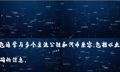 TP钱包是一款支持多种区块链资产管理的钱包应用，它以用户友好的界面和强大的功能而受到广泛欢迎。在区块链技术的语境中，TP钱包通常与多个主流公链和代币兼容，包括以太坊（Ethereum），波场（TRON），EOS等。然而，TP钱包本身并不局限于单一链，而是作为一个多链钱包，可以用户管理不同链上的数字资产。

如果你对TP钱包的具体支持链有更深入的需求，比如某个特定链的细节，建议你查看TP钱包的官方网站或相关文档，以获取最新和最准确的信息。