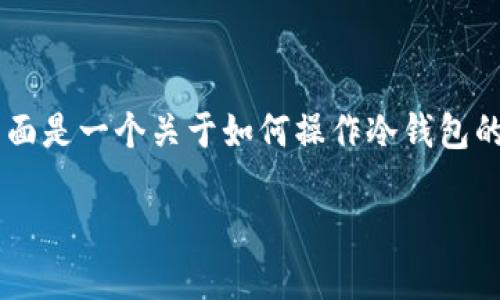 冷钱包操作可以帮助用户更安全地管理和保存加密资产。下面是一个关于如何操作冷钱包的详细介绍，这里尤其注重趣味性和易读性，让我们来看看吧！

冷钱包：如同隐士般的加密资产保护之道