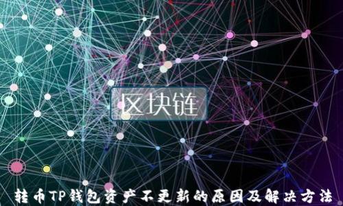 
转币TP钱包资产不更新的原因及解决方法