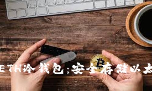 如何轻松拥有ETH冷钱包：安全存储以太坊的终极指南