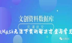 MetaMask无法下载的解决方案