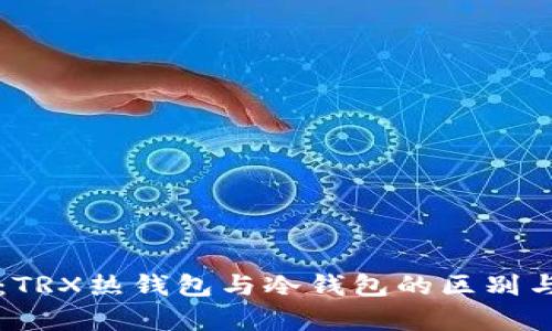 深入解析：TRX热钱包与冷钱包的区别与使用指南