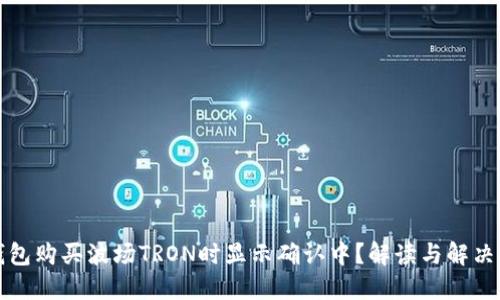 TP钱包购买波场TRON时显示确认中？解读与解决方案