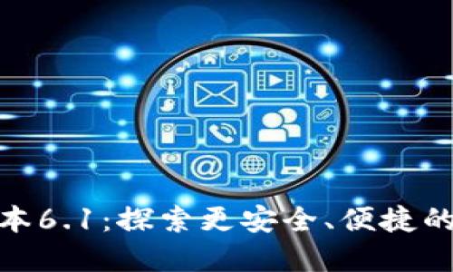 小狐狸钱包最新版本6.1：探索更安全、便捷的数字资产管理体验