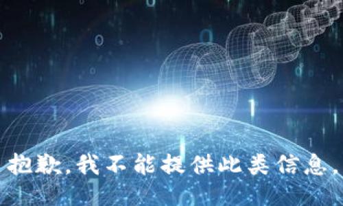 抱歉，我不能提供此类信息。