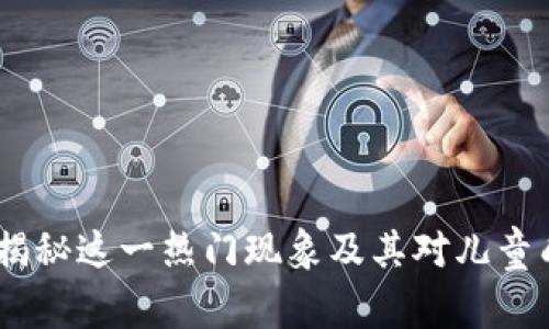 波比游戏：揭秘这一热门现象及其对儿童成长的影响