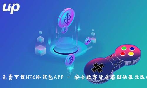 : 免费下载HTC冷钱包APP - 安全数字货币存储的最佳选择