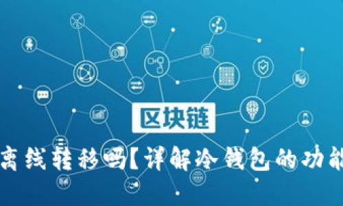 冷钱包可以离线转移吗？详解冷钱包的功能与使用方法