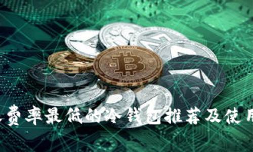  转账费率最低的冷钱包推荐及使用指南