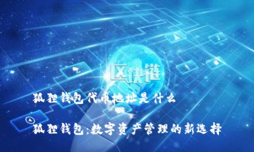 狐狸钱包代币地址是什么

狐狸钱包：数字资产管理的新选择