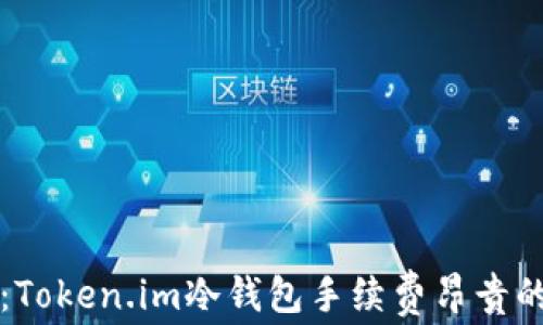 
深入解析：Token.im冷钱包手续费昂贵的背后原因