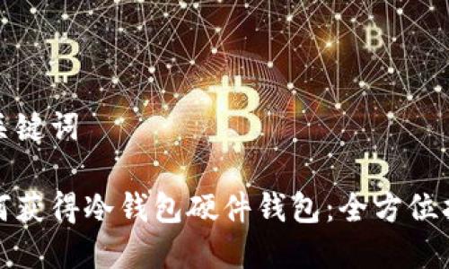 和关键词 

如何获得冷钱包硬件钱包：全方位指南