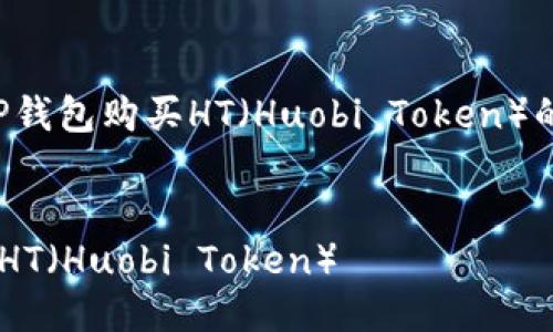 制作中…… 

这是一个快速指南，涵盖了使用TP钱包购买HT（Huobi Token）的步骤、注意事项及相关问题解答。

示例：
如何通过TP钱包安全便捷地购买HT（Huobi Token）