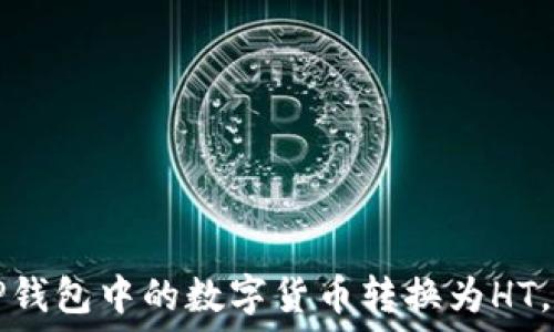   
如何将TP钱包中的数字货币转换为HT，详尽指南