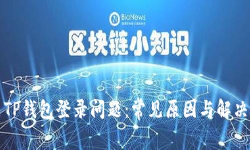 解决TP钱包登录问题：常见原因与解决方案