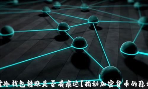 
冷钱包对冷钱包转账是否有痕迹？揭秘加密货币的隐私与安全