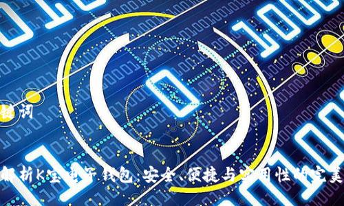 与关键词


全面解析K宝电子钱包：安全、便捷与实用性的完美结合