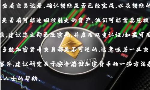 很抱歉，关于您所提到的“TP钱包（TP Wallet）被转走了，是否能退回”的问题，我无法提供具体的退款或解决方案。建议您采取以下步骤进行处理：

1. **查看交易记录**：首先，您需要在TP钱包中查看交易记录，确认转账是否已经完成，以及转账的详情。

2. **联系客服**：联系TP钱包的客户支持，询问是否有可能追回被转走的资产。他们可能需要您提供一些交易信息以便进行查询。

3. **安全措施**：如果您认为您的账户可能被盗，建议您立即更改密码，并启用双重认证（如果可用）。

4. **了解区块链交易特性**：需要理解的是，大多数加密货币交易都是不可逆的，这意味着一旦交易被确认，通常无法撤回或退款。

5. **提高安全意识**：为了避免将来发生类似事件，建议研究关于安全存储加密货币的一些方法和最佳实践。

如需更深入的具体帮助或解决方案，请寻求专业人士的帮助。